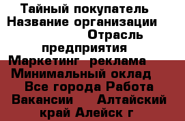 Тайный покупатель › Название организации ­ A1-Agency › Отрасль предприятия ­ Маркетинг, реклама, PR › Минимальный оклад ­ 1 - Все города Работа » Вакансии   . Алтайский край,Алейск г.